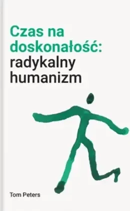 Czas na doskonałość. Radykalny humanizm. Tom Peters: okładka