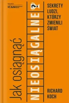 Jak osiągnąć nieosiągalne? Sekrety ludzi, którzy zmienili świat: okładka