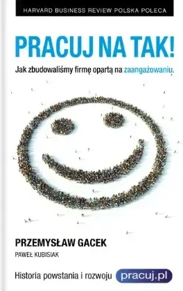 PRACUJ NA TAK! Jak zbudowaliśmy firmę opartą na zaangażowaniu: okładka
